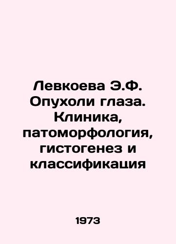 Levkoeva E.F. Opukholi glaza. Klinika, patomorfologiya, gistogenez i klassifikatsiya/Levkoeva E.F. Ophthalmic tumors. Clinic, pathomorphology, histogenesis and classification In Russian - landofmagazines.com