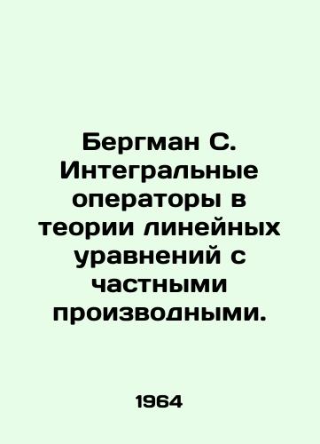 Bergman S. Integralnye operatory v teorii lineynykh uravneniy s chastnymi proizvodnymi./ergman S. Integral operators in the theory of linear equations with partial derivatives In Russian - landofmagazines.com