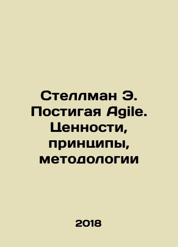 Stellman E. Postigaya Agile. Tsennosti, printsipy, metodologii/Stellman E. Understanding Agile. Values, Principles, Methodologies In Russian - landofmagazines.com