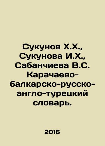 Sukunov Kh.Kh.,  Sukunova I.Kh.,  Sabanchieva V.S. Karachaevo-balkarsko-russko-anglo-turetskiy slovar./Sukunov Kh, Sukunova I.H, Sabanchyeva V.S. Karachay-Balkar-Russian-Anglo-Turkish Dictionary. In Russian - landofmagazines.com