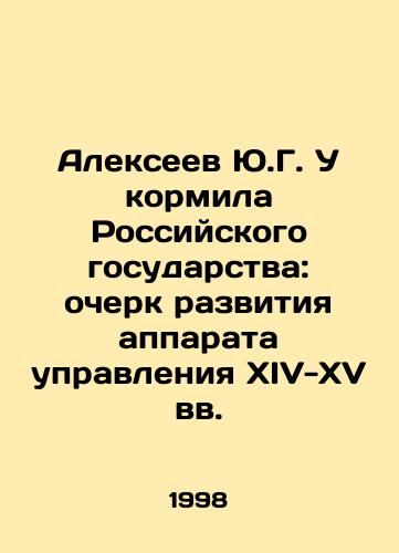 Alekseev Yu.G. U kormila Rossiyskogo gosudarstva: ocherk razvitiya apparata upravleniya XIV-XV vv./Yu.G. Alexeev Feeding the Russian State: An Essay on the Development of the Governance Apparatus in the Fourteenth-Fifteenth Centuries In Russian - landofmagazines.com