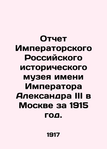 Otchet Imperatorskogo Rossiyskogo istoricheskogo muzeya imeni Imperatora Aleksandra III v Moskve za 1915 god./Report of the Imperial Alexander III Russian Historical Museum in Moscow for 1915. In Russian - landofmagazines.com
