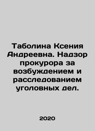 Tabolina Kseniya Andreevna. Nadzor prokurora za vozbuzhdeniem i rassledovaniem ugolovnykh del./Tabolina Ksenia Andreevna. Oversight by the prosecutor over the initiation and investigation of criminal cases. In Russian - landofmagazines.com