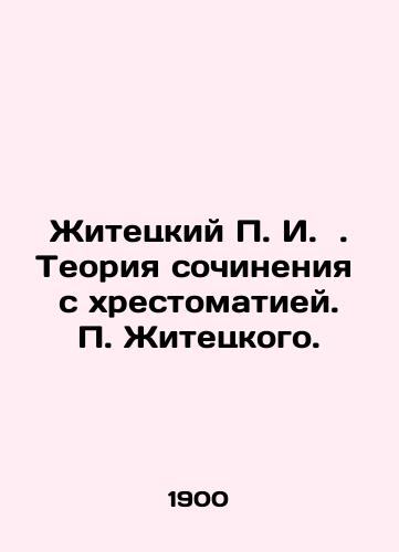 Zhitetskiy P. I. . Teoriya sochineniya s khrestomatiey. P. Zhitetskogo./Zhitetsky P. I. Theory of compositions with texts. Zhitetsky P. In Russian - landofmagazines.com