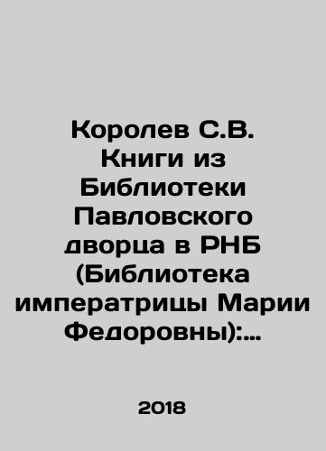 Korolev S.V. Knigi iz Biblioteki Pavlovskogo dvortsa v RNB (Biblioteka imperatritsy Marii Fedorovny): ukazatel-spravochnik./Korolev S.V. Books from the Library of the Pavlovsk Palace in the RNB (Library of the Empress Maria Fedorovna): reference book. In Russian - landofmagazines.com