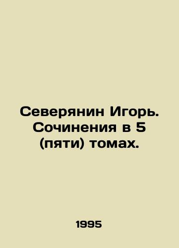 Severyanin Igor. Sochineniya v 5 (pyati) tomakh./Igor Severyanin. Works in 5 (five) volumes. In Russian - landofmagazines.com