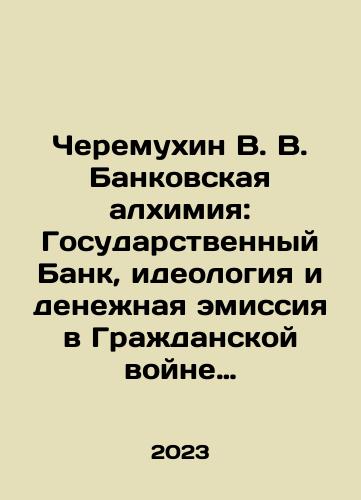 Cheremukhin V. V. Bankovskaya alkhimiya: Gosudarstvennyy Bank, ideologiya i denezhnaya emissiya v Grazhdanskoy voyne (1917–1920)./Cheremukhin V. V. Banking Alchemy: The State Bank, Ideology, and Money Issuance in the Civil War (1917-1920). In Russian - landofmagazines.com