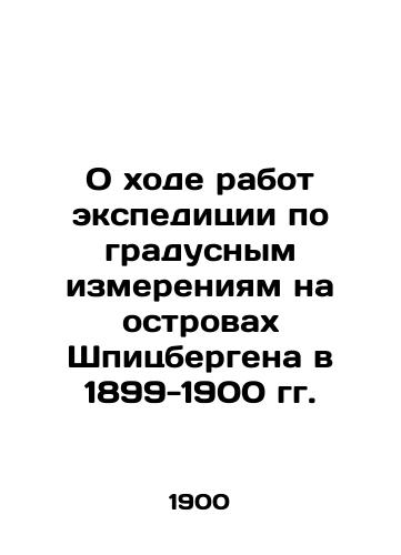 O khode rabot ekspeditsii po gradusnym izmereniyam na ostrovakh Shpitsbergena v 1899-1900 gg./Progress of the 1899-1900 Svalbard Islands Expedition In Russian - landofmagazines.com