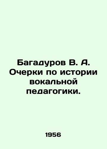 Bagadurov V. A. Ocherki po istorii vokalnoy pedagogiki./Bagadurov V. A. Essays on the history of vocal pedagogy. In Russian - landofmagazines.com