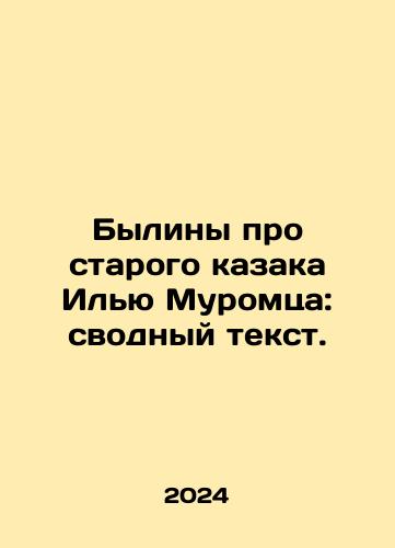 Byliny pro starogo kazaka Ilyu Muromtsa: svodnyy tekst./Bylines about the old Cossack Ilya Muromets: summary text. In Russian - landofmagazines.com