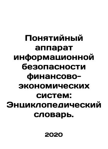 Ponyatiynyy apparat informatsionnoy bezopasnosti finansovo-ekonomicheskikh sistem: Entsiklopedicheskiy slovar./The Information Security Apparatus of Financial and Economic Systems: An Encyclopedic Dictionary. In Russian - landofmagazines.com