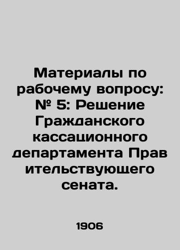 Materialy po rabochemu voprosu: # 5: Reshenie Grazhdanskogo kassatsionnogo departamenta Pravitelstvuyushchego senata./Case file: # 5: Decision of the Civil Cassation Department of the Government Senate. In Russian - landofmagazines.com