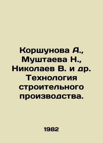 Korshunova A.,  Mushtaeva N.,  Nikolaev V. i dr. Tekhnologiya stroitelnogo proizvodstva./orshunova A.,  Mushtaeva N.,  Nikolaev V. et al. Technology of construction production In Russian - landofmagazines.com
