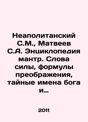Neapolitanskiy S.M., Matveev S.A. Entsiklopediya mantr. Slova sily, formuly preobrazheniya, taynye imena boga i misterialnye praktiki v svyashchennykh traditsiyakh./Neapolitan S.M., Matveyev S.A. Encyclopedia of mantras. Words of power, formulas of transformation, secret names of God, and mysterious practices in sacred traditions. In Russian - landofmagazines.com