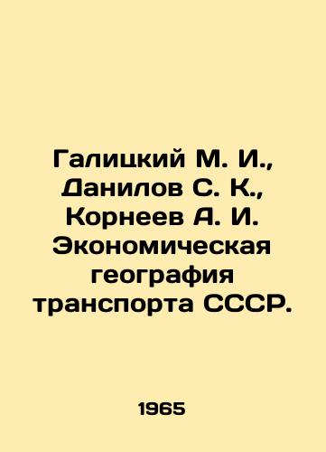 Galitskiy M. I.,  Danilov S. K.,  Korneev A. I. Ekonomicheskaya geografiya transporta SSSR./alitsky M. I.,  Danilov S. K.,  Korneev A. I. Economic Geography of Transport of the USSR In Russian - landofmagazines.com