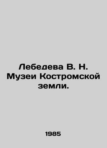 Lebedeva V. N. Muzei Kostromskoy zemli./Lebedeva V. N. Museums of Kostroma Land. In Russian - landofmagazines.com