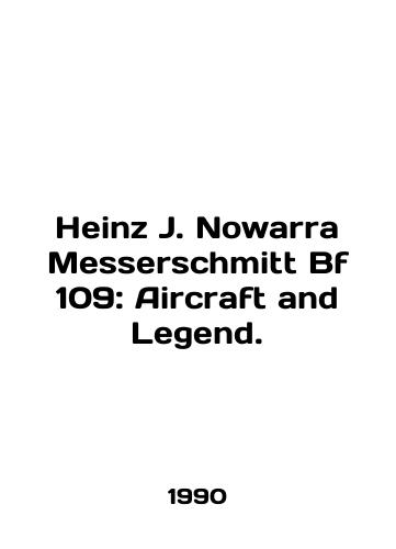 Heinz J. Nowarra Messerschmitt Bf 109: Aircraft and Legend./Heinz J. Nowarra Messerschmitt Bf 109: Aircraft and Legend. In English - landofmagazines.com