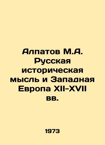 Alpatov M.A. Russkaya istoricheskaya mysl i Zapadnaya Evropa XII-XVII vv./M.A. Alpatov: Russian Historical Thought and Western Europe in the 12th-17th Centuries In Russian - landofmagazines.com