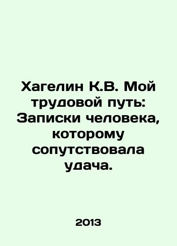 Khagelin K.V. Moy trudovoy put: Zapiski cheloveka, kotoromu soputstvovala udacha./Hagelin K.V. My Way of Work: The Notes of a Man with Luck. In Russian - landofmagazines.com