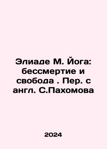 Eliade M. Yoga: bessmertie i svoboda. Per. s angl. S.Pakhomova/Eliade M. Yoga: Immortality and Freedom In Russian - landofmagazines.com