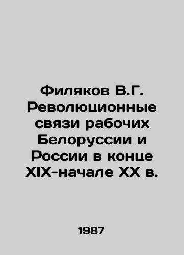 Filyakov V.G. Revolyutsionnye svyazi rabochikh Belorussii i Rossii v kontse XIX-nachale XX v./Filyakov V.G. Revolutionary ties between workers of Belarus and Russia in the late nineteenth and early twentieth centuries In Russian - landofmagazines.com