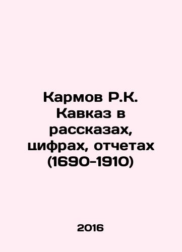 Karmov R.K. Kavkaz v rasskazakh, tsifrakh, otchetakh (1690-1910)/Karmov R.K. Caucasus in Stories, Numbers, Reports (1690-1910) In Russian - landofmagazines.com