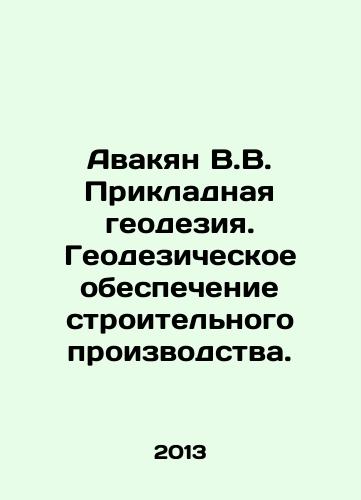Avakyan V.V. Prikladnaya geodeziya. Geodezicheskoe obespechenie stroitelnogo proizvodstva./Avakyan V.V. Applied geodesy. Geodetic support for construction production. In Russian - landofmagazines.com