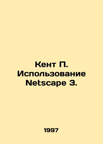 Kent P. Ispolzovanie Netscape 3./Kent P. Using Netscape 3. In Russian - landofmagazines.com