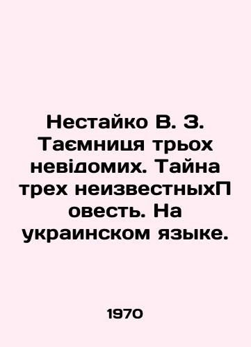 Nestayko V. Z. Tayemnitsya trokh nevidomikh. Tayna trekh neizvestnykhPovest. Na ukrainskom yazyke./Nestaiko V. Z. Tasimnitsya three nevidomich. Mystery of three unknown Tales. In Ukrainian. In Russian - landofmagazines.com