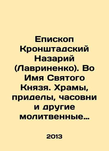 Episkop Kronshtadskiy Nazariy (Lavrinenko). Vo Imya Svyatogo Knyazya. Khramy, pridely, chasovni i drugie molitvennye mesta vo imya svyatogo blagovernogo velikogo knyazya Aleksandra Nevskogo v Rossii i po vsemu miru./Bishop Nazariy of Kronstadt (Lavrinenko). In the Name of the Holy Prince. Temples, paraphernalia, chapels and other places of worship in the name of the holy, faithful Grand Duke Alexander Nevsky in Russia and all over the world. In Russian - landofmagazines.com
