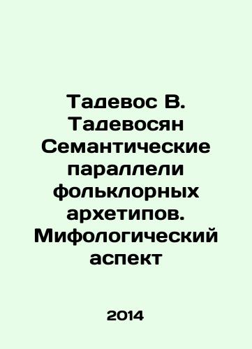Tadevos V. Tadevosyan Semanticheskie paralleli folklornykh arkhetipov. Mifologicheskiy aspekt/Tadevos V. Tadevosyan Semantic Parallels of Folklore Archetypes. The Mythological Aspect In Russian - landofmagazines.com