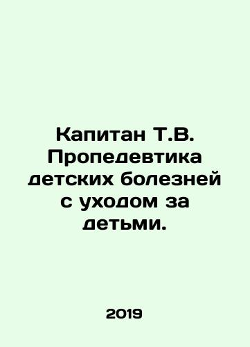 Kapitan T.V. Propedevtika detskikh bolezney s ukhodom za detmi./Captain T.V. Propedeuce of Childhood Illness with Childcare. In Russian - landofmagazines.com
