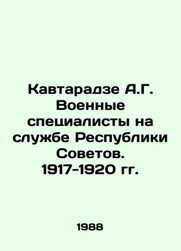 Kavtaradze A.G. Voennye spetsialisty na sluzhbe Respubliki Sovetov. 1917-1920 gg./Kavtaradze A.G. Military Specialists in the Service of the Republic of Soviets. 1917-1920 In Russian - landofmagazines.com