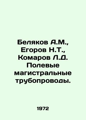 Belyakov A.M., Egorov N.T., Komarov L.D. Polevye magistralnye truboprovody./A.M. Belyakov, N.T. Egorov, L.D. Komarov Field Main Pipelines. In Russian - landofmagazines.com