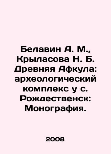 Belavin A. M.,  Krylasova N. B. Drevnyaya Afkula: arkheologicheskiy kompleks u s. Rozhdestvensk: Monografiya./Belavin A. M.,  Krylasova N. B. Ancient Afkula: archaeological complex near the village of Rozhdestvensk: Monograph. In Russian - landofmagazines.com