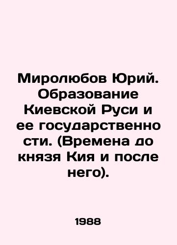 Mirolyubov Yuriy. Obrazovanie Kievskoy Rusi i ee gosudarstvennosti. (Vremena do knyazya Kiya i posle nego)./Myrolyubov Yuri. Formation of Kievan Rus and its statehood. (Times before and after Prince Kiy). In Russian - landofmagazines.com