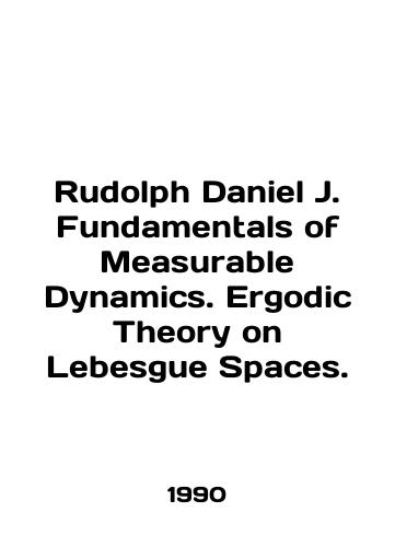 Rudolph Daniel J. Fundamentals of Measurable Dynamics. Ergodic Theory on Lebesgue Spaces./Rudolph Daniel J. Fundamentals of Measurable Dynamics. Ergodic Theory on Lebesgue Spaces. In English - landofmagazines.com