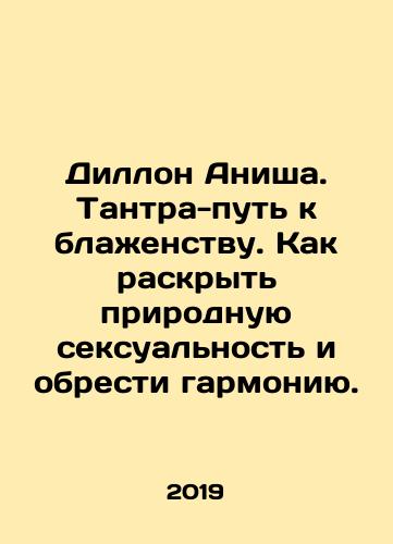 Dillon Anisha. Tantra-put k blazhenstvu. Kak raskryt prirodnuyu seksualnost i obresti garmoniyu./Dillon Anisha. Tantra Path to Bliss. How to Unlock Natural Sexuality and Receive Harmony. In Russian - landofmagazines.com