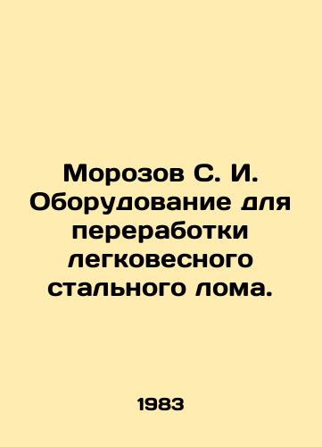 Morozov S. I. Oborudovanie dlya pererabotki legkovesnogo stalnogo loma./Morozov S. I. Equipment for processing light-weight scrap steel. In Russian - landofmagazines.com