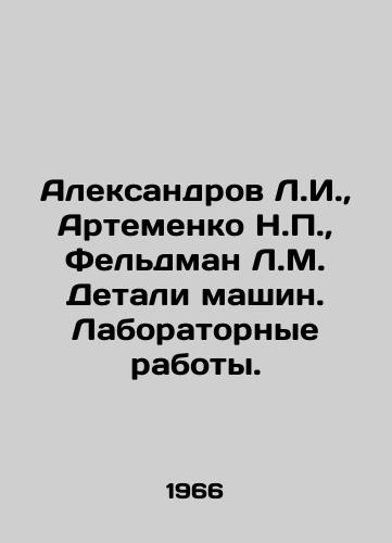 Aleksandrov L.I.,  Artemenko N.P.,  Feldman L.M. Detali mashin. Laboratornye raboty./Aleksandrov L.I.,  Artemenko N.P.,  Feldman L.M. Machine parts. Laboratory work. In Russian - landofmagazines.com