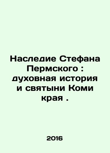 Nasledie Stefana Permskogo: dukhovnaya istoriya i svyatyni Komi kraya ./The Legacy of Stefan Perm: The Spiritual History and Sanctuaries of the Komi Region. In Russian - landofmagazines.com