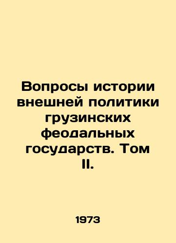 Voprosy istorii vneshney politiki gruzinskikh feodalnykh gosudarstv. Tom II./Issues of the History of Foreign Policy of Georgian Feudal States. Volume II. In Russian - landofmagazines.com