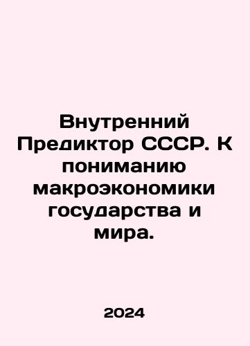 Vnutrenniy Prediktor SSSR. K ponimaniyu makroekonomiki gosudarstva i mira./Internal Predictor of the USSR. Towards understanding the macroeconomics of the state and the world. In Russian - landofmagazines.com