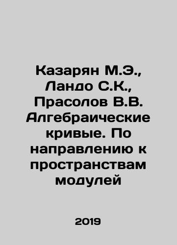 Kazaryan M.E.,  Lando S.K.,  Prasolov V.V. Algebraicheskie krivye. Po napravleniyu k prostranstvam moduley/Kazarian M.E.,  Lando S.K.,  Prasolov V.V. Algebraic curves. Towards modular spaces In Russian - landofmagazines.com