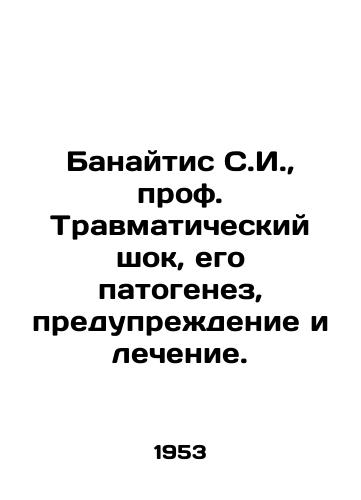 Banaytis S.I.,  prof. Travmaticheskiy shok, ego patogenez, preduprezhdenie i lechenie./Banaitis S.I.,  Prof. Traumatic shock, its pathogenesis, prevention and treatment. In Russian - landofmagazines.com