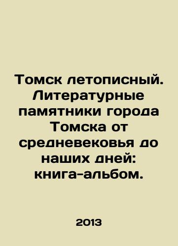 Tomsk letopisnyy. Literaturnye pamyatniki goroda Tomska ot srednevekovya do nashikh dney: kniga-albom./Tomsk is chronicled. Literary monuments of the city of Tomsk from the Middle Ages to the present day: book-album. In Russian - landofmagazines.com