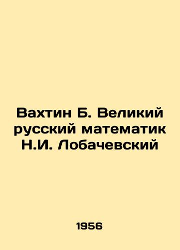 Vakhtin B. Velikiy russkiy matematik N.I. Lobachevskiy/Vakhtin B. The Great Russian Mathematician N.I. Lobachevsky In Russian - landofmagazines.com