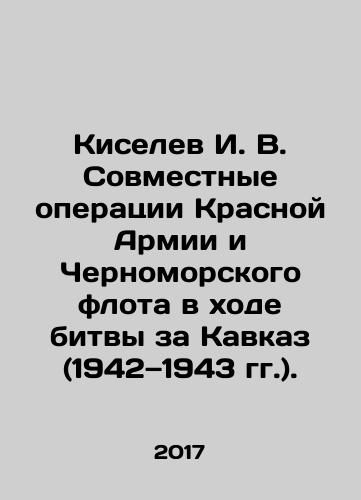 Kiselev I. V. Sovmestnye operatsii Krasnoy Armii i Chernomorskogo flota v khode bitvy za Kavkaz (1942—1943 gg.)./Kiselev I. V. Joint operations of the Red Army and the Black Sea Fleet during the Battle of the Caucasus (1942-1943). In Russian - landofmagazines.com