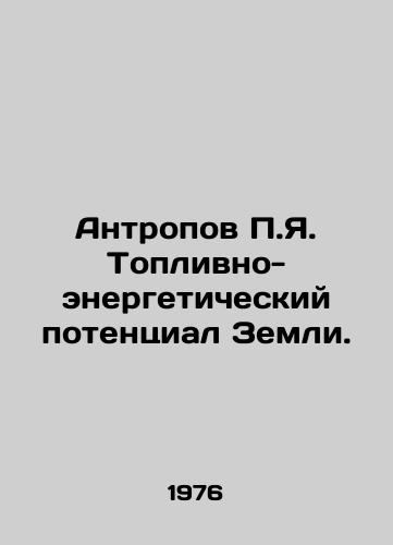 Antropov P.Ya. Toplivno-energeticheskiy potentsial Zemli./Anthropov g. Earths Fuel and Energy Potential. In Russian - landofmagazines.com