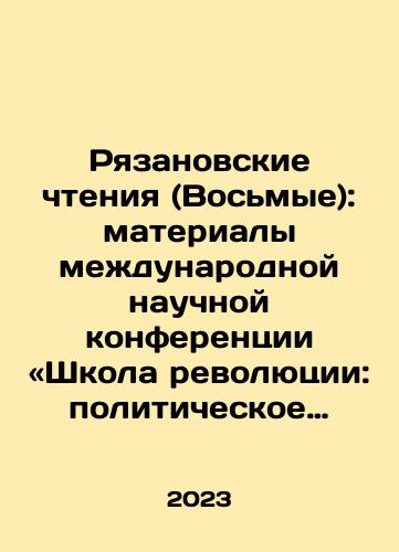 Ryazanovskie chteniya (Vosmye): materialy mezhdunarodnoy nauchnoy konferentsii «Shkola revolyutsii: politicheskoe obrazovanie i samoobrazovanie vo vtoroy polovine XIX-nachale XX veka»./Ryazan Readings (Eighth): Proceedings of an International Scientific Conference: The School of Revolution: Political Education and Self-Education in the Second Half of the 19th and Early 20th Century. In Russian - landofmagazines.com